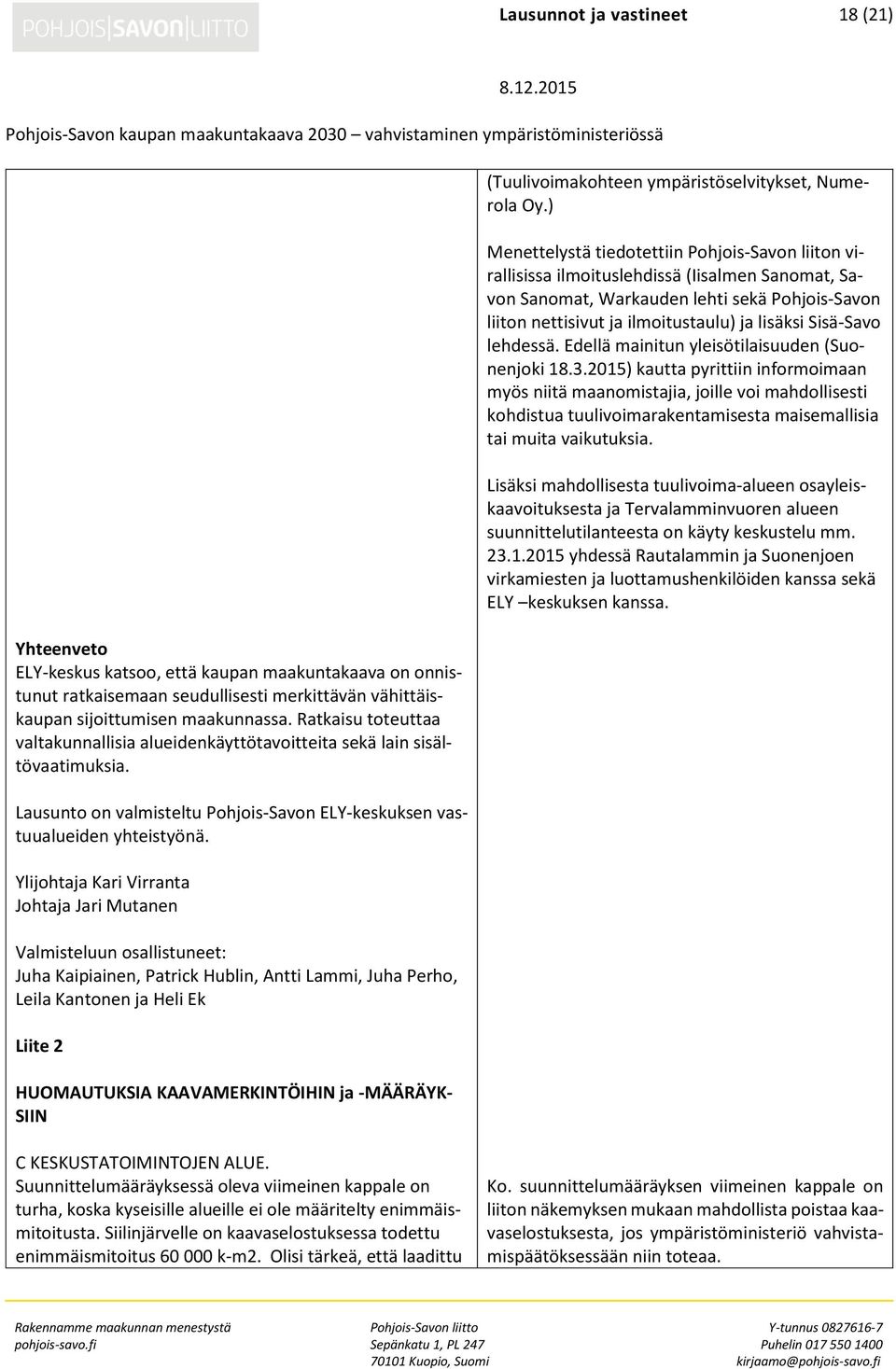 Ylijohtaja Kari Virranta Johtaja Jari Mutanen Valmisteluun osallistuneet: Juha Kaipiainen, Patrick Hublin, Antti Lammi, Juha Perho, Leila Kantonen ja Heli Ek Liite 2 HUOMAUTUKSIA KAAVAMERKINTÖIHIN ja