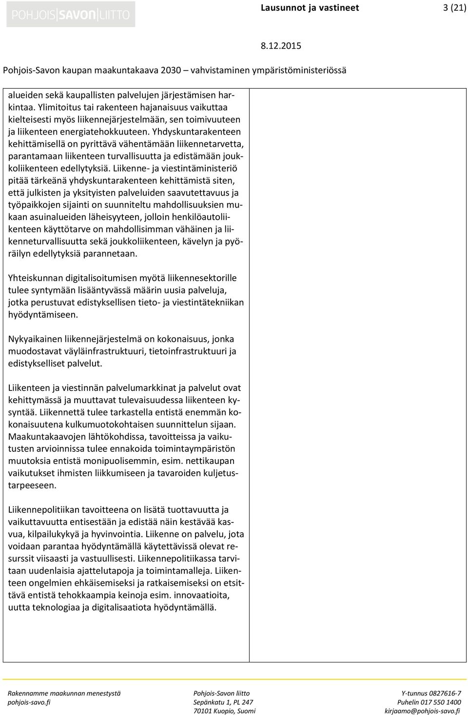 Yhdyskuntarakenteen kehittämisellä on pyrittävä vähentämään liikennetarvetta, parantamaan liikenteen turvallisuutta ja edistämään joukkoliikenteen edellytyksiä.