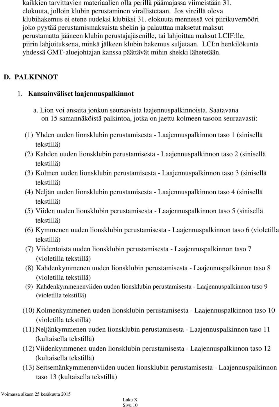 lahjoituksena, minkä jälkeen klubin hakemus suljetaan. LCI:n henkilökunta yhdessä GMT-aluejohtajan kanssa päättävät mihin shekki lähetetään. D. PALKINNOT 1. Kansainväliset laajennuspalkinnot a.