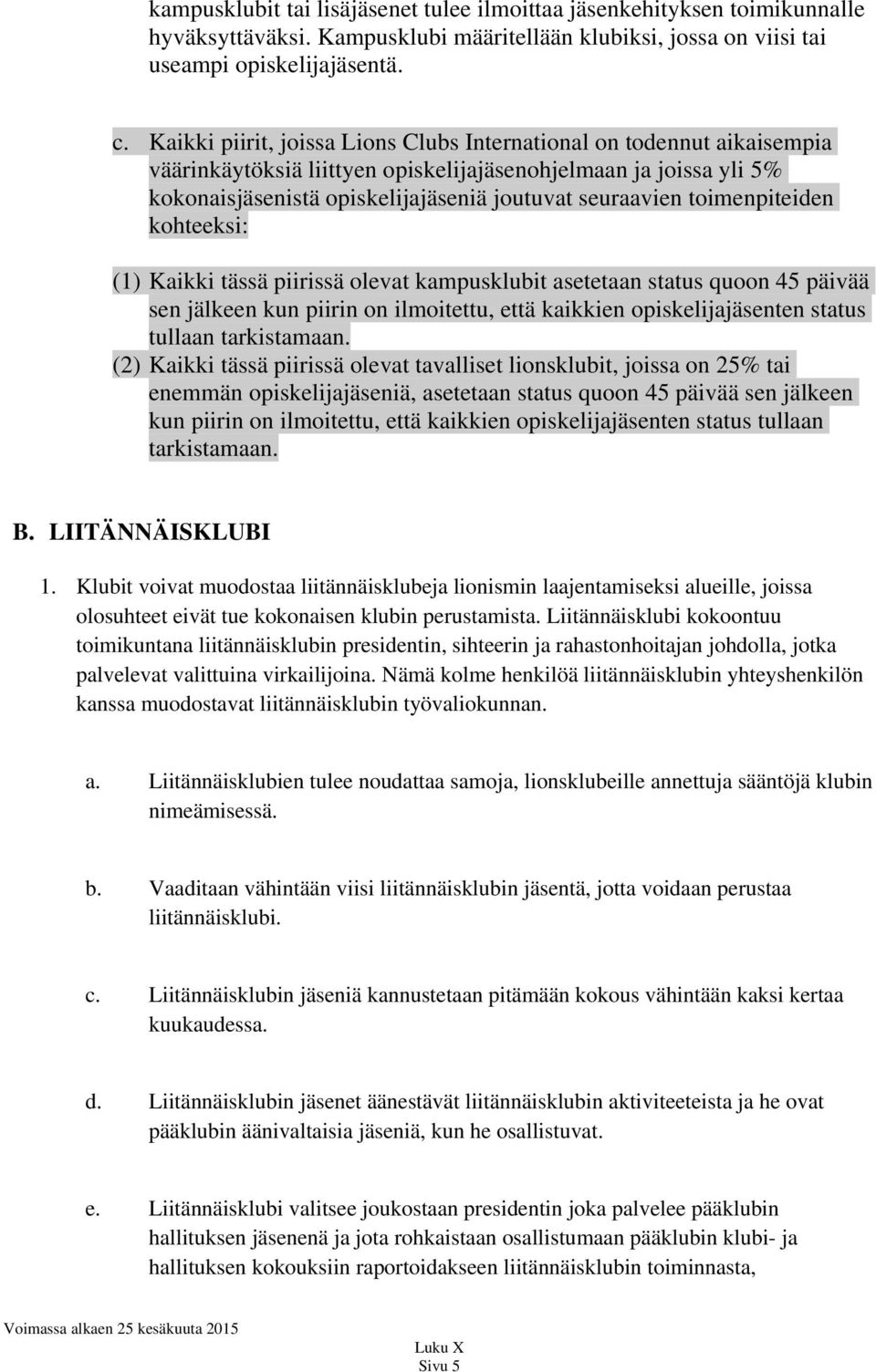 toimenpiteiden kohteeksi: (1) Kaikki tässä piirissä olevat kampusklubit asetetaan status quoon 45 päivää sen jälkeen kun piirin on ilmoitettu, että kaikkien opiskelijajäsenten status tullaan