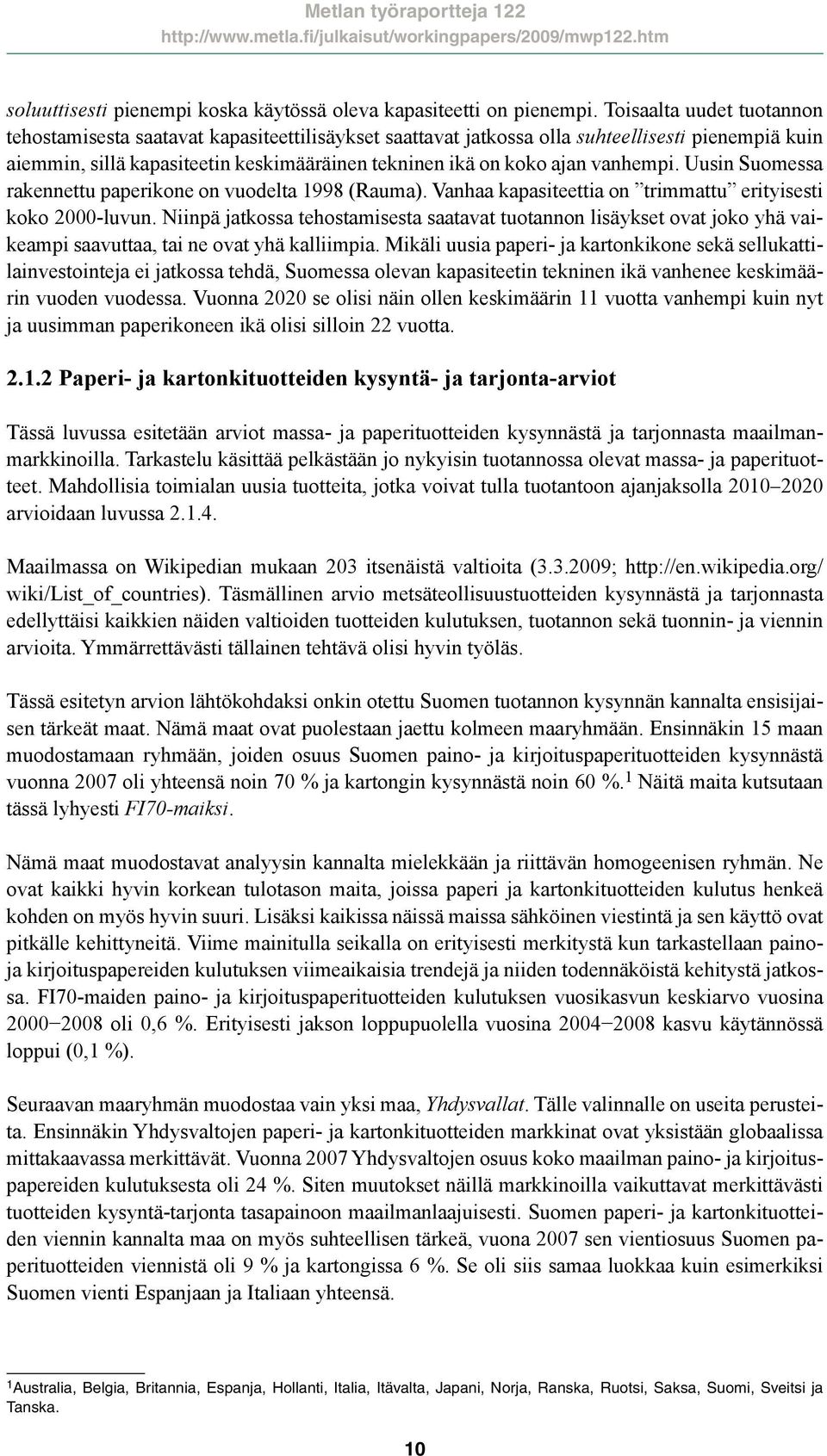 vanhempi. Uusin Suomessa rakennettu paperikone on vuodelta 1998 (Rauma). Vanhaa kapasiteettia on trimmattu erityisesti koko 2000-luvun.