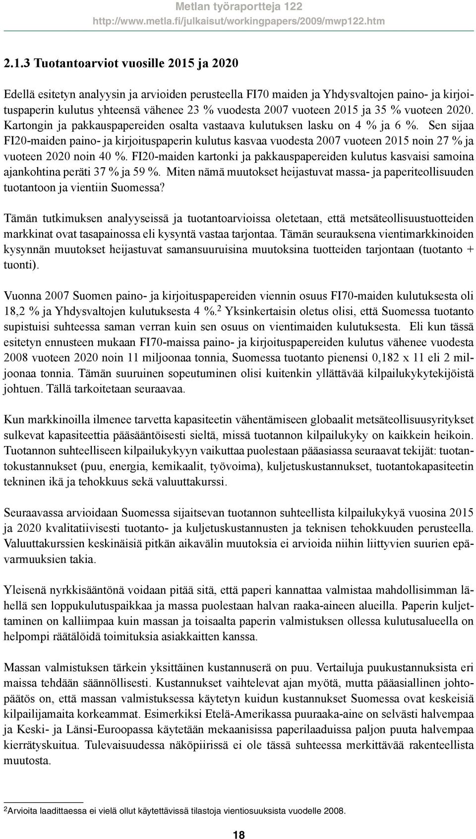 Sen sijaa FI20-maiden paino- ja kirjoituspaperin kulutus kasvaa vuodesta 2007 vuoteen 2015 noin 27 % ja vuoteen 2020 noin 40 %.