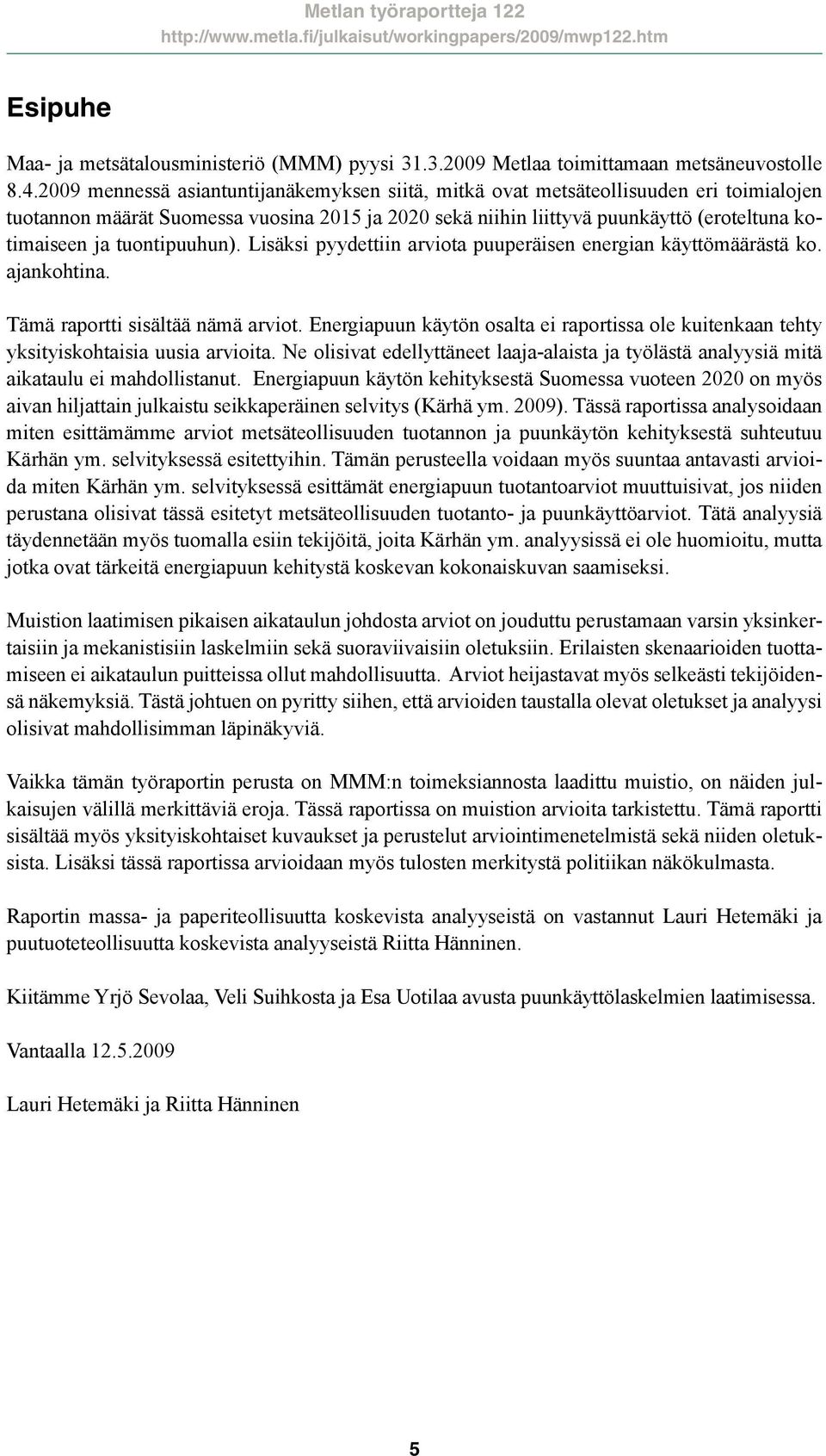 tuontipuuhun). Lisäksi pyydettiin arviota puuperäisen energian käyttömäärästä ko. ajankohtina. Tämä raportti sisältää nämä arviot.