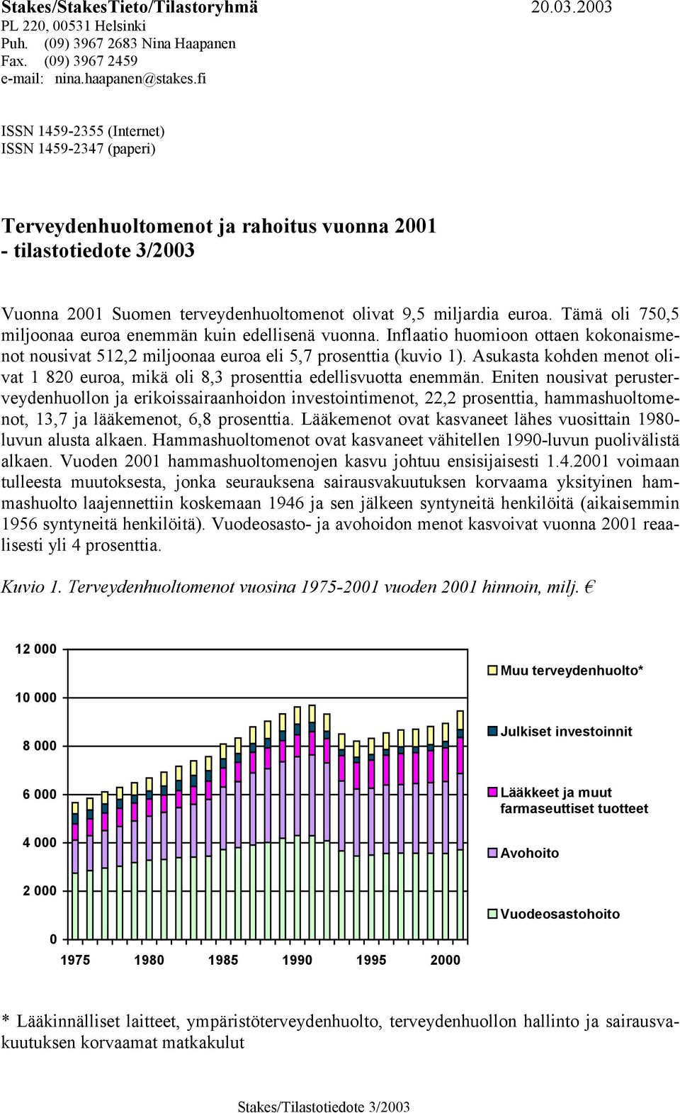 Tämä oli 750,5 miljoonaa euroa enemmän kuin edellisenä vuonna. Inflaatio huomioon ottaen kokonaismenot nousivat 512,2 miljoonaa euroa eli 5,7 prosenttia (kuvio 1).