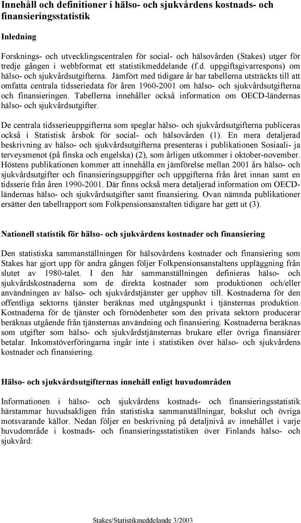 Jämfört med tidigare år har tabellerna utsträckts till att omfatta centrala tidsseriedata för åren 1960-2001 om hälso- och sjukvårdsutgifterna och finansieringen.