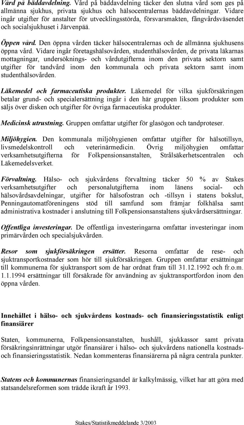 Den öppna vården täcker hälsocentralernas och de allmänna sjukhusens öppna vård.