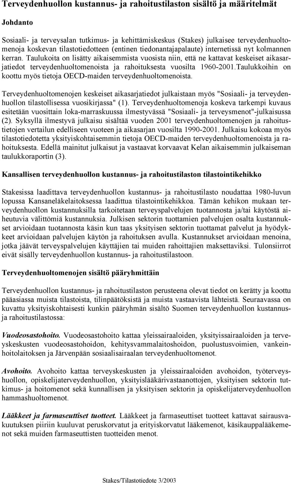 Taulukoita on lisätty aikaisemmista vuosista niin, että ne kattavat keskeiset aikasarjatiedot terveydenhuoltomenoista ja rahoituksesta vuosilta 1960-2001.