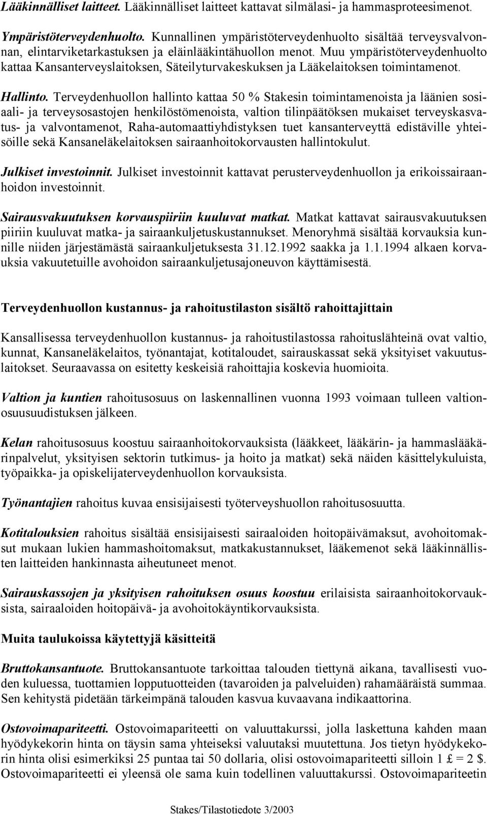 Muu ympäristöterveydenhuolto kattaa Kansanterveyslaitoksen, Säteilyturvakeskuksen ja Lääkelaitoksen toimintamenot. Hallinto.