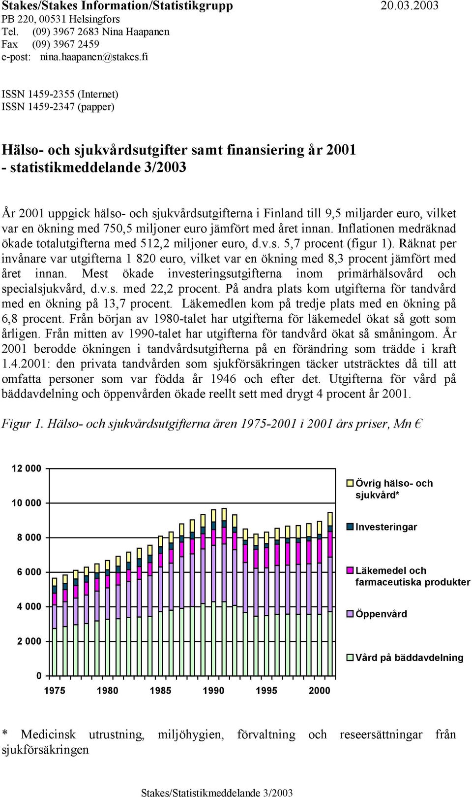 9,5 miljarder euro, vilket var en ökning med 750,5 miljoner euro jämfört med året innan. Inflationen medräknad ökade totalutgifterna med 512,2 miljoner euro, d.v.s. 5,7 procent (figur 1).