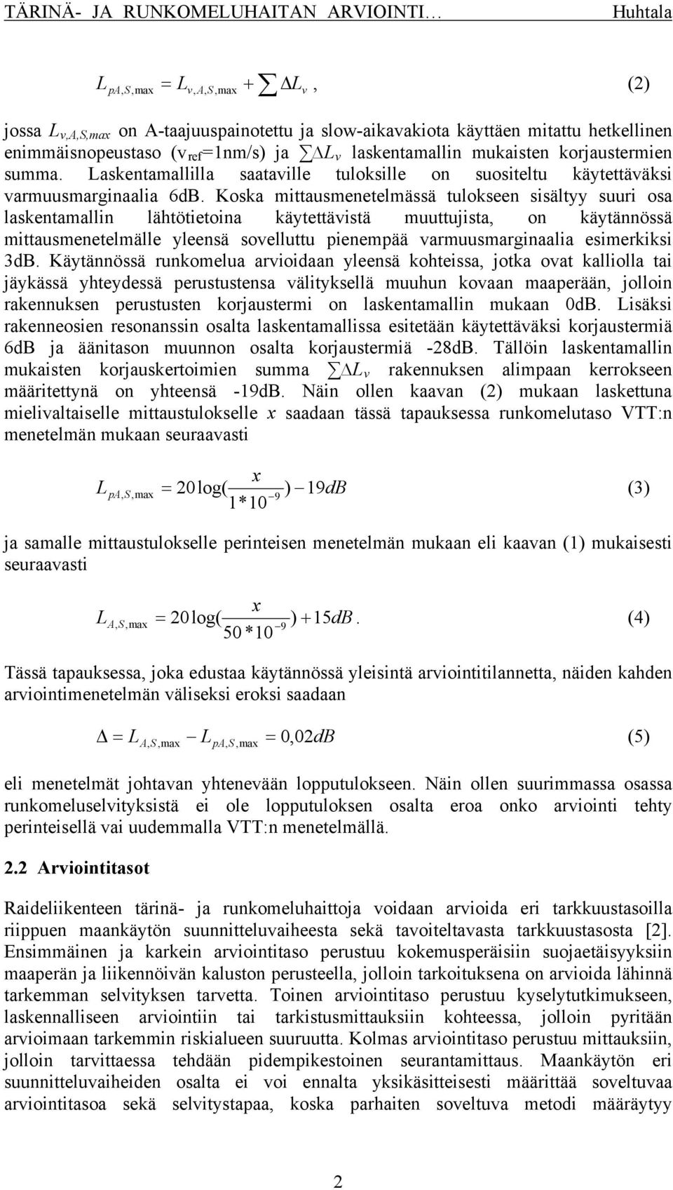 Koska mittausmenetelmässä tulokseen sisältyy suuri osa laskentamallin lähtötietoina käytettävistä muuttujista, on käytännössä mittausmenetelmälle yleensä sovelluttu pienempää varmuusmarginaalia