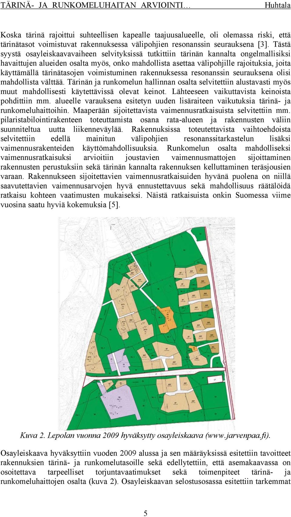 tärinätasojen voimistuminen rakennuksessa resonanssin seurauksena olisi mahdollista välttää.