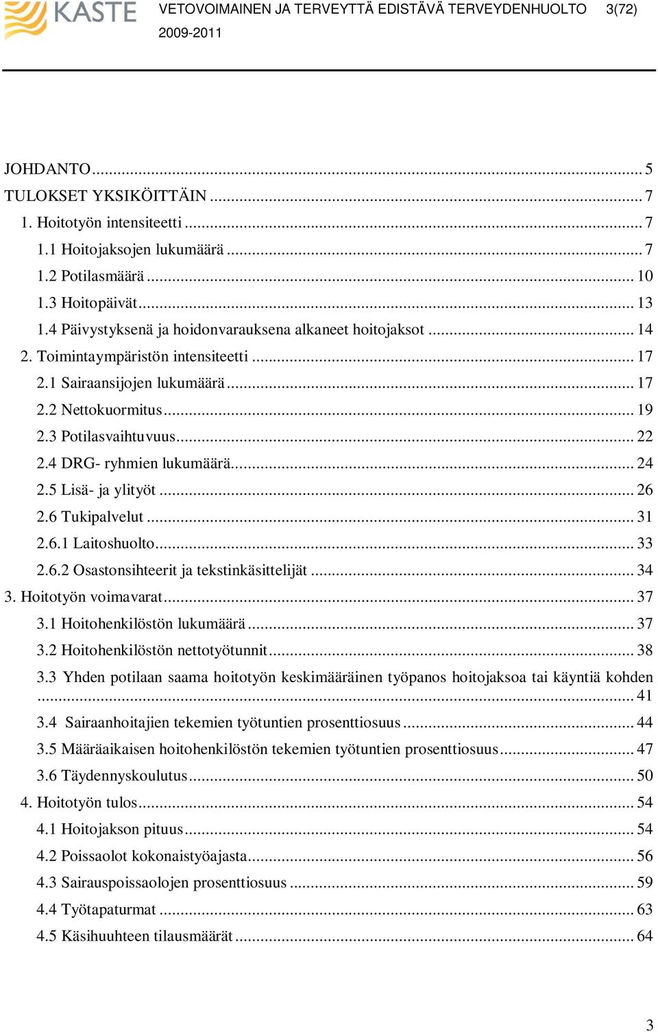 4 DRG- ryhmien lukumäärä... 24 2.5 Lisä- ja ylityöt... 26 2.6 Tukipalvelut... 31 2.6.1 Laitoshuolto... 33 2.6.2 Osastonsihteerit ja tekstinkäsittelijät... 34 3. Hoitotyön voimavarat... 37 3.