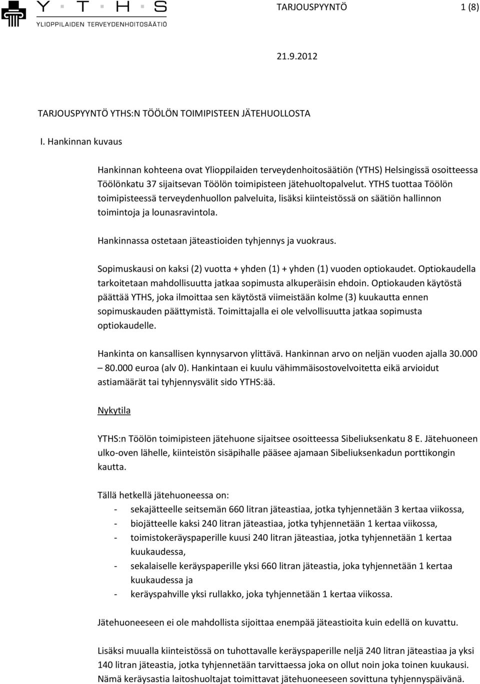 YTHS tuottaa Töölön toimipisteessä terveydenhuollon palveluita, lisäksi kiinteistössä on säätiön hallinnon toimintoja ja lounasravintola. Hankinnassa ostetaan jäteastioiden tyhjennys ja vuokraus.