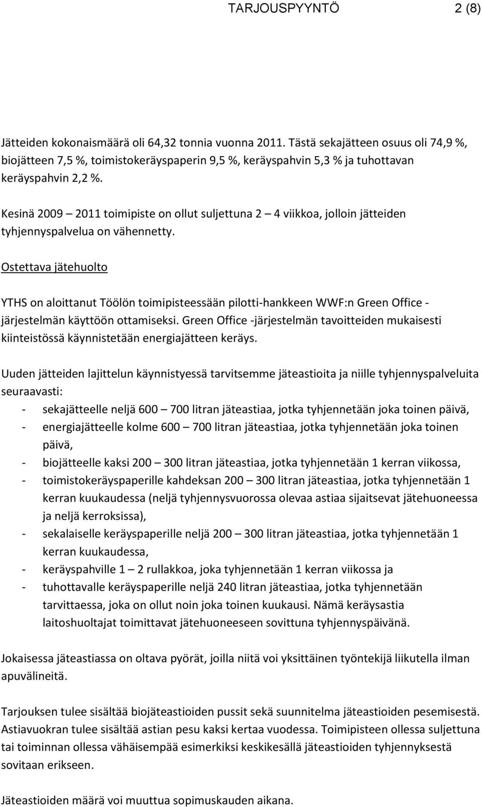 Kesinä 2009 2011 toimipiste on ollut suljettuna 2 4 viikkoa, jolloin jätteiden tyhjennyspalvelua on vähennetty.