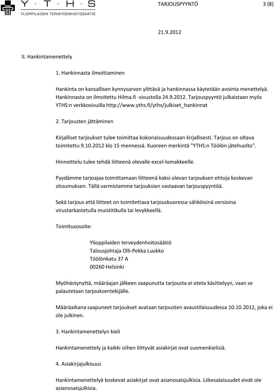 Tarjousten jättäminen Kirjalliset tarjoukset tulee toimittaa kokonaisuudessaan kirjallisesti. Tarjous on oltava toimitettu 9.10.2012 klo 15 mennessä. Kuoreen merkintä "YTHS:n Töölön jätehuolto".