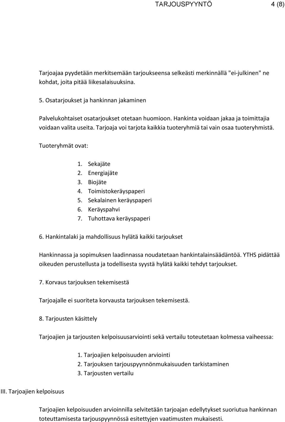 Tarjoaja voi tarjota kaikkia tuoteryhmiä tai vain osaa tuoteryhmistä. Tuoteryhmät ovat: 1. Sekajäte 2. Energiajäte 3. Biojäte 4. Toimistokeräyspaperi 5. Sekalainen keräyspaperi 6. Keräyspahvi 7.