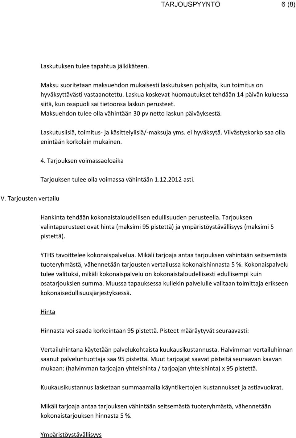 Laskutuslisiä, toimitus- ja käsittelylisiä/-maksuja yms. ei hyväksytä. Viivästyskorko saa olla enintään korkolain mukainen. 4. Tarjouksen voimassaoloaika Tarjouksen tulee olla voimassa vähintään 1.12.