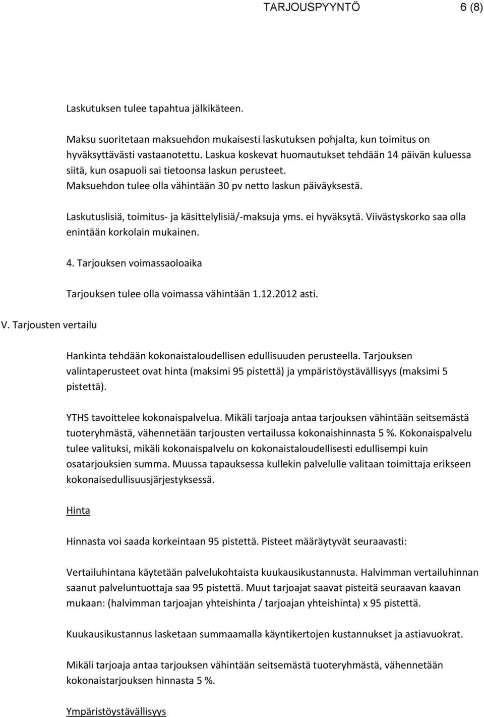 Laskutuslisiä, toimitus- ja käsittelylisiä/-maksuja yms. ei hyväksytä. Viivästyskorko saa olla enintään korkolain mukainen. 4. Tarjouksen voimassaoloaika Tarjouksen tulee olla voimassa vähintään 1.12.