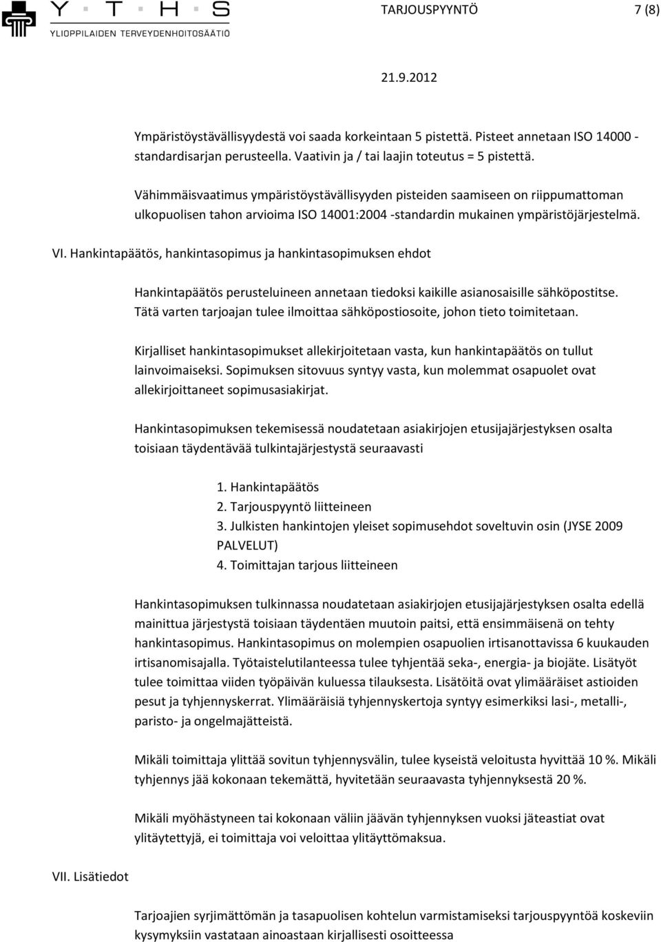 Hankintapäätös, hankintasopimus ja hankintasopimuksen ehdot Hankintapäätös perusteluineen annetaan tiedoksi kaikille asianosaisille sähköpostitse.