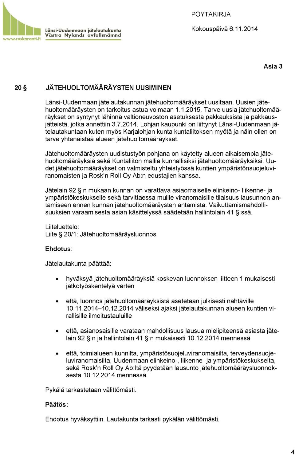 Lohjan kaupunki on liittynyt Länsi-Uudenmaan jätelautakuntaan kuten myös Karjalohjan kunta kuntaliitoksen myötä ja näin ollen on tarve yhtenäistää alueen jätehuoltomääräykset.