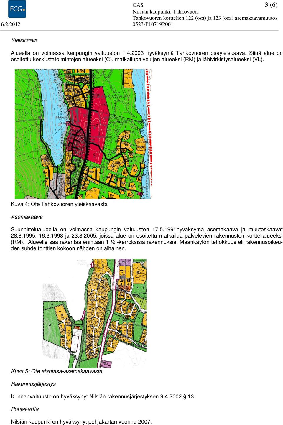 Kuva 4: Ote Tahkovuoren yleiskaavasta Asemakaava Suunnittelualueella on voimassa kaupungin valtuuston 17.5.1991hyväksymä asemakaava ja muutoskaavat 28.