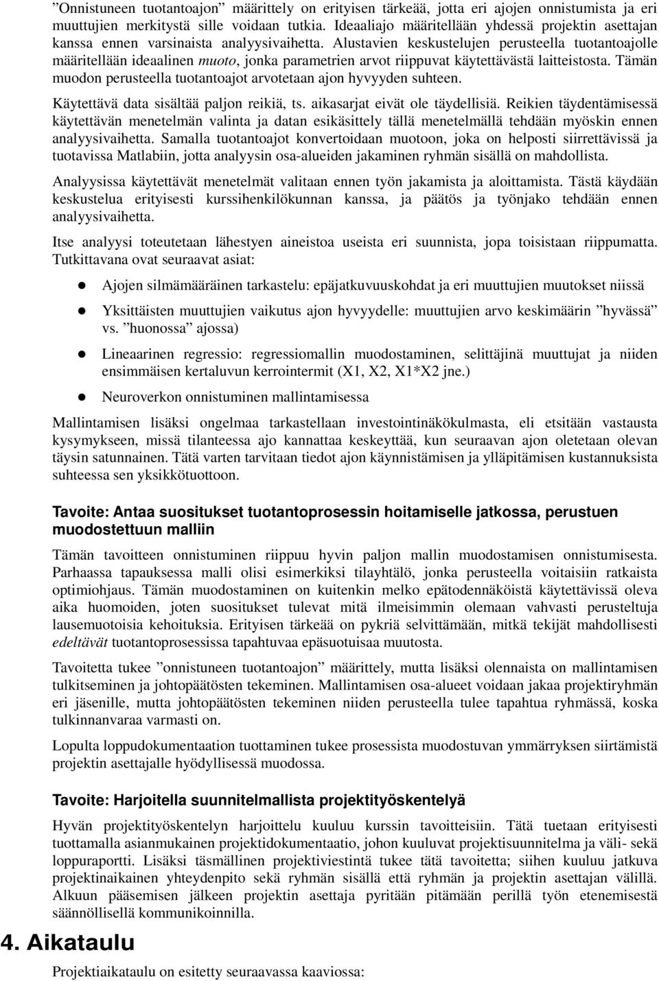 Alustavien keskustelujen perusteella tuotantoajolle määritellään ideaalinen muoto, jonka parametrien arvot riippuvat käytettävästä laitteistosta.