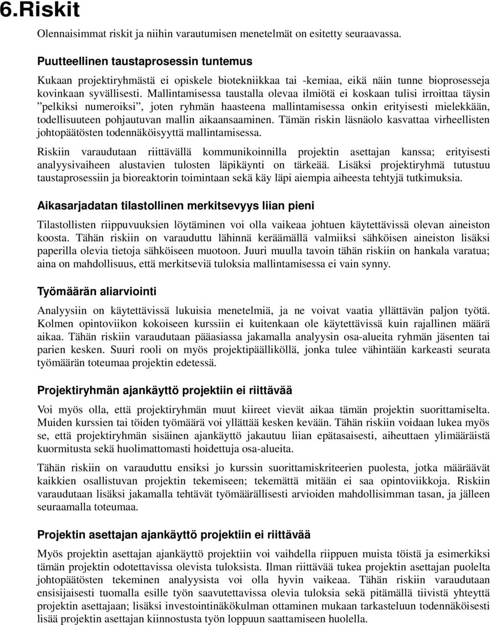 Mallintamisessa taustalla olevaa ilmiötä ei koskaan tulisi irroittaa täysin pelkiksi numeroiksi, joten ryhmän haasteena mallintamisessa onkin erityisesti mielekkään, todellisuuteen pohjautuvan mallin