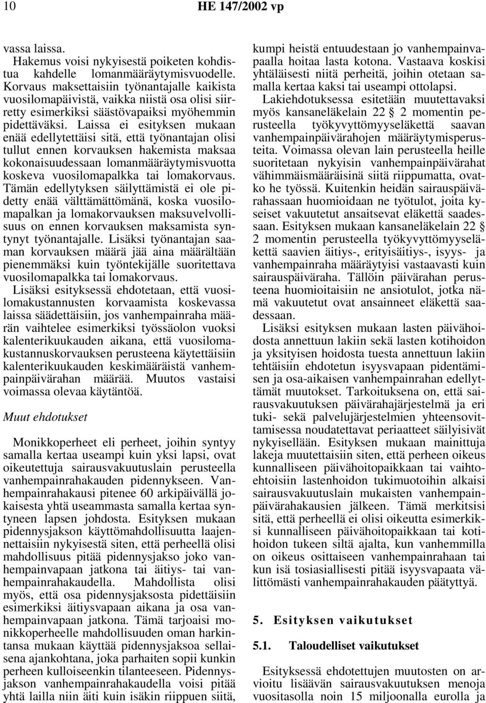 Laissa ei esityksen mukaan enää edellytettäisi sitä, että työnantajan olisi tullut ennen korvauksen hakemista maksaa kokonaisuudessaan lomanmääräytymisvuotta koskeva vuosilomapalkka tai lomakorvaus.