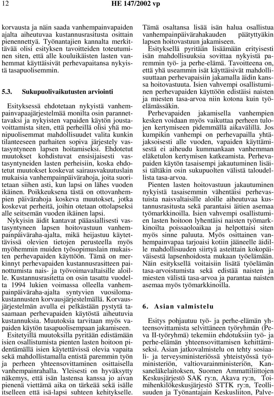 Sukupuolivaikutusten arviointi Esityksessä ehdotetaan nykyistä vanhempainvapaajärjestelmää monilta osin parannettavaksi ja nykyisten vapaiden käytön joustavoittamista siten, että perheillä olisi yhä