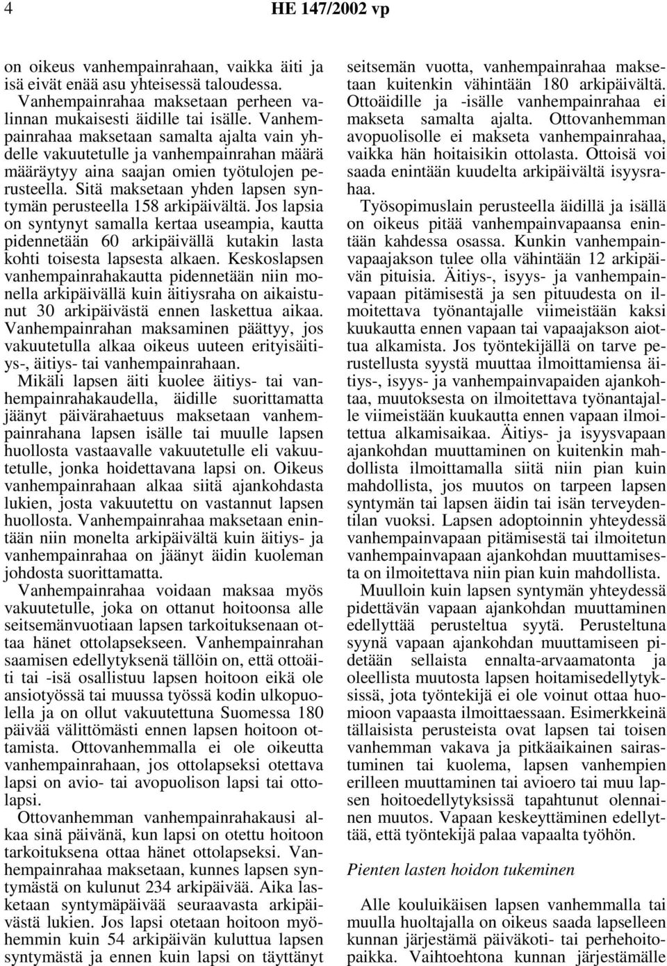 Sitä maksetaan yhden lapsen syntymän perusteella 158 arkipäivältä. Jos lapsia on syntynyt samalla kertaa useampia, kautta pidennetään 60 arkipäivällä kutakin lasta kohti toisesta lapsesta alkaen.