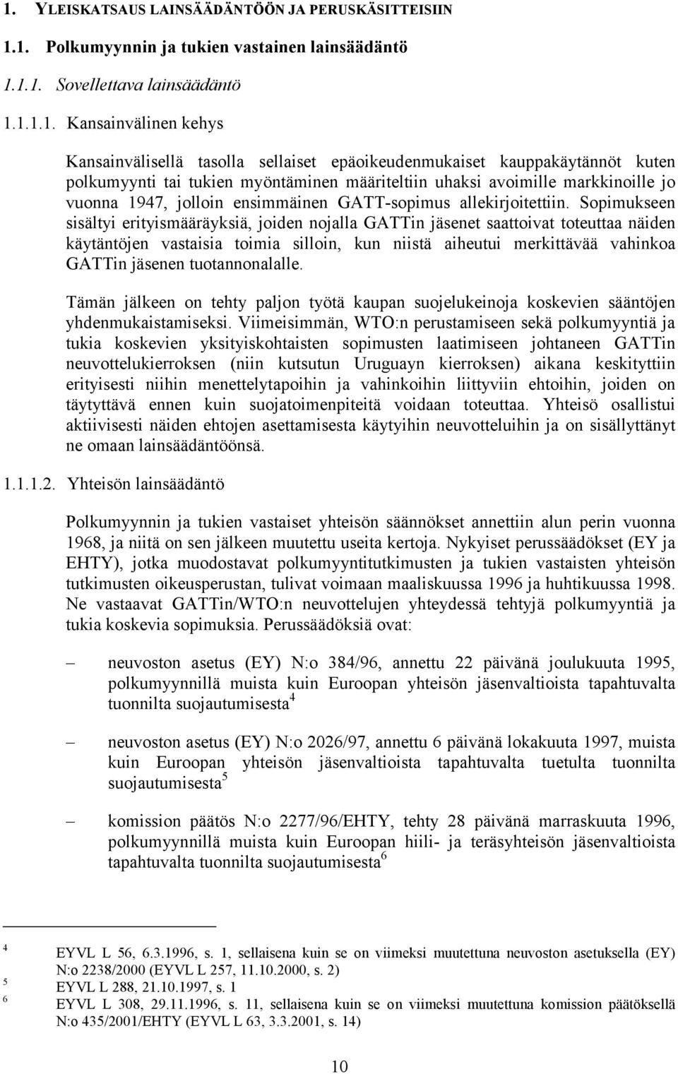Sopimukseen sisältyi erityismääräyksiä, joiden nojalla GATTin jäsenet saattoivat toteuttaa näiden käytäntöjen vastaisia toimia silloin, kun niistä aiheutui merkittävää vahinkoa GATTin jäsenen