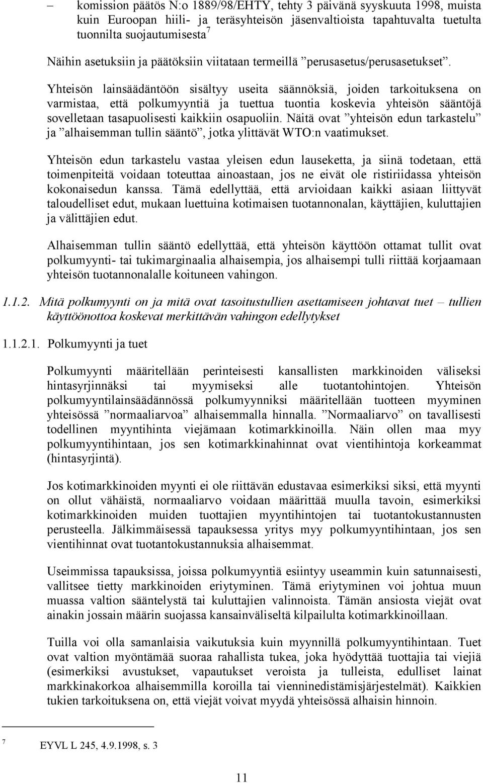 Yhteisön lainsäädäntöön sisältyy useita säännöksiä, joiden tarkoituksena on varmistaa, että polkumyyntiä ja tuettua tuontia koskevia yhteisön sääntöjä sovelletaan tasapuolisesti kaikkiin osapuoliin.