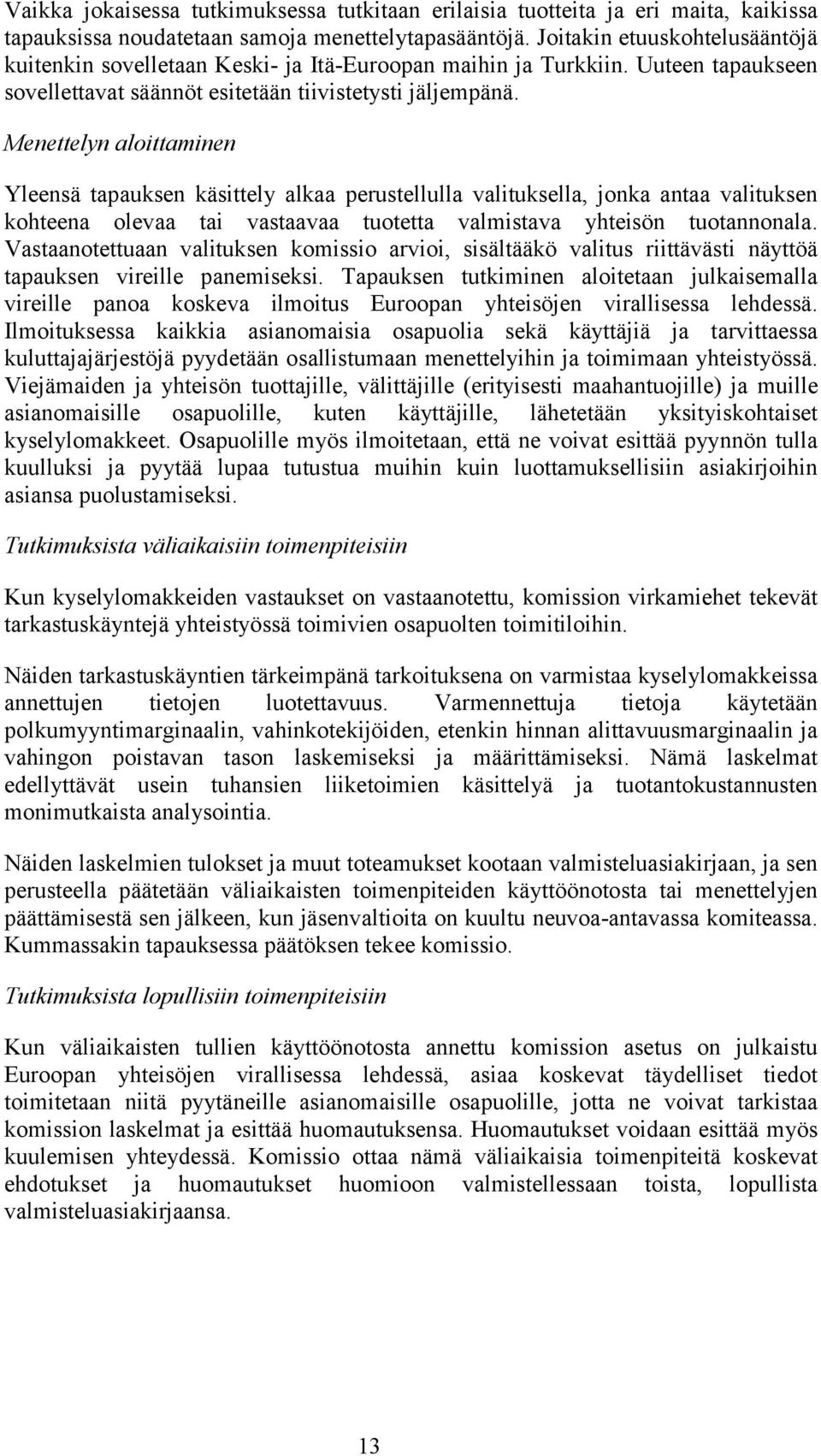 Menettelyn aloittaminen Yleensä tapauksen käsittely alkaa perustellulla valituksella, jonka antaa valituksen kohteena olevaa tai vastaavaa tuotetta valmistava yhteisön tuotannonala.