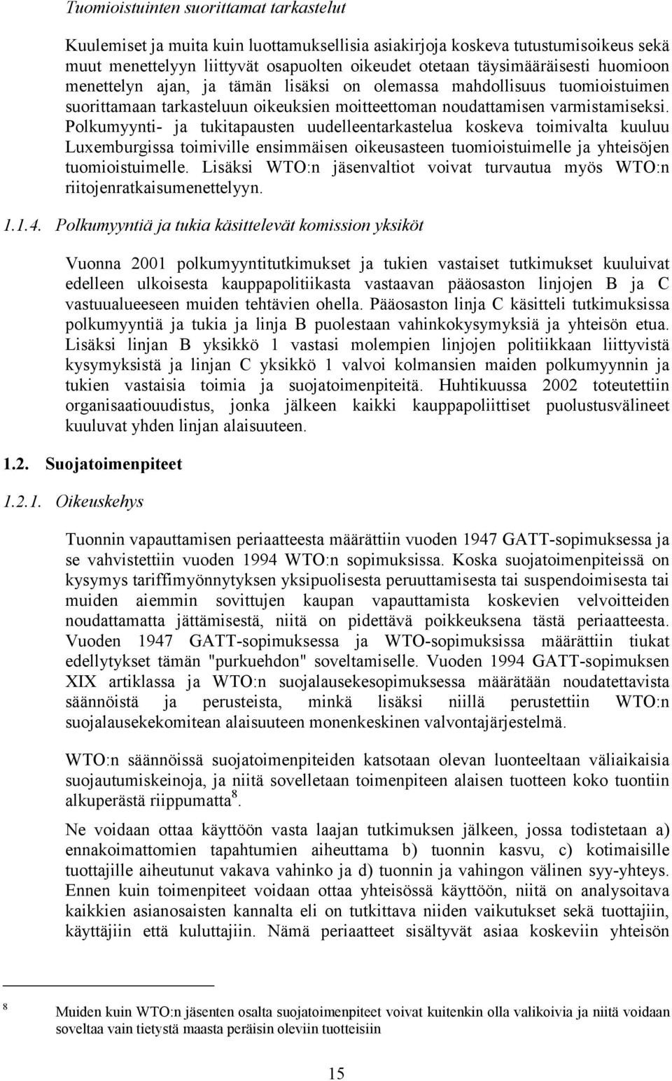 Polkumyynti- ja tukitapausten uudelleentarkastelua koskeva toimivalta kuuluu Luxemburgissa toimiville ensimmäisen oikeusasteen tuomioistuimelle ja yhteisöjen tuomioistuimelle.