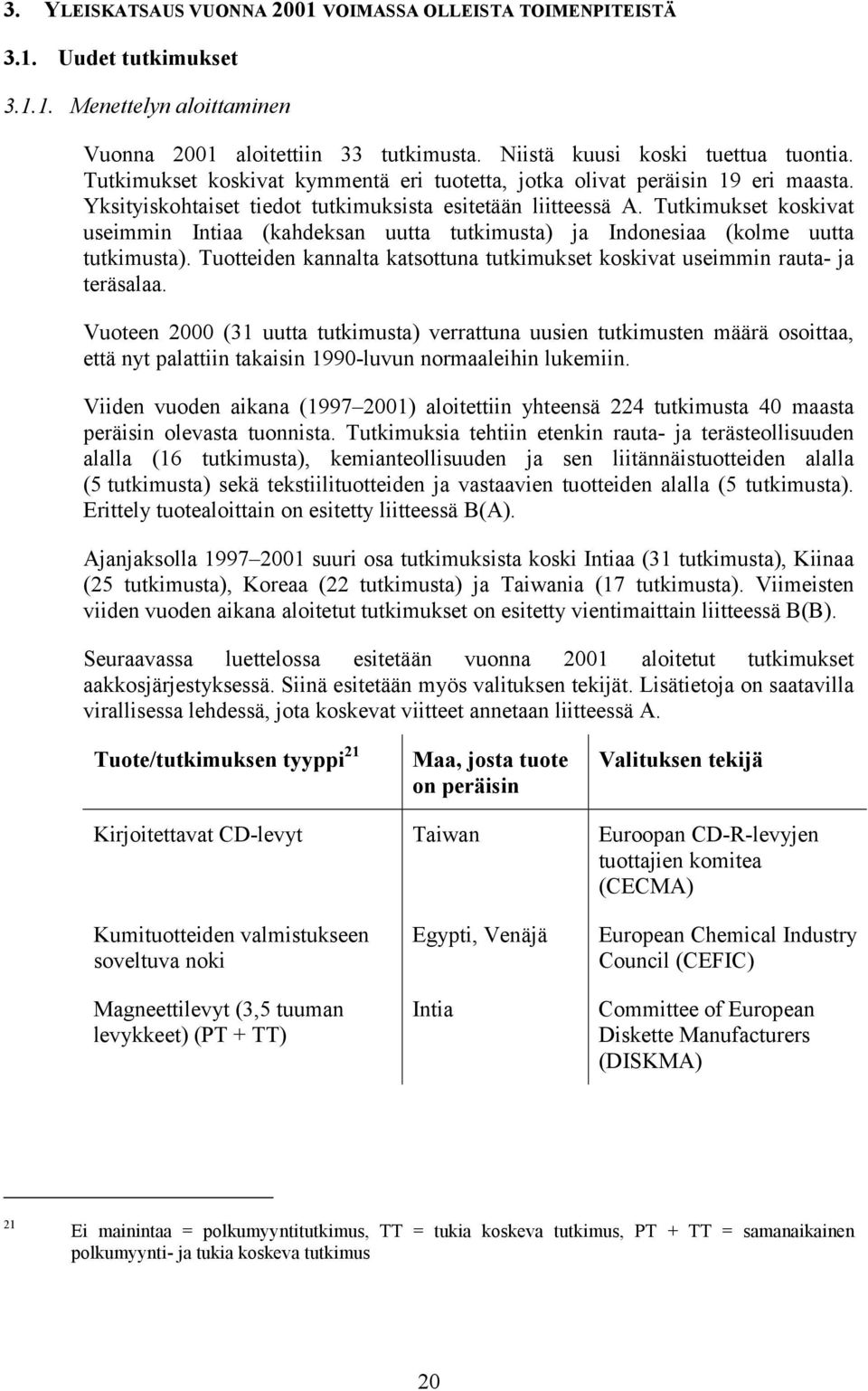 Tutkimukset koskivat useimmin Intiaa (kahdeksan uutta tutkimusta) ja Indonesiaa (kolme uutta tutkimusta). Tuotteiden kannalta katsottuna tutkimukset koskivat useimmin rauta- ja teräsalaa.