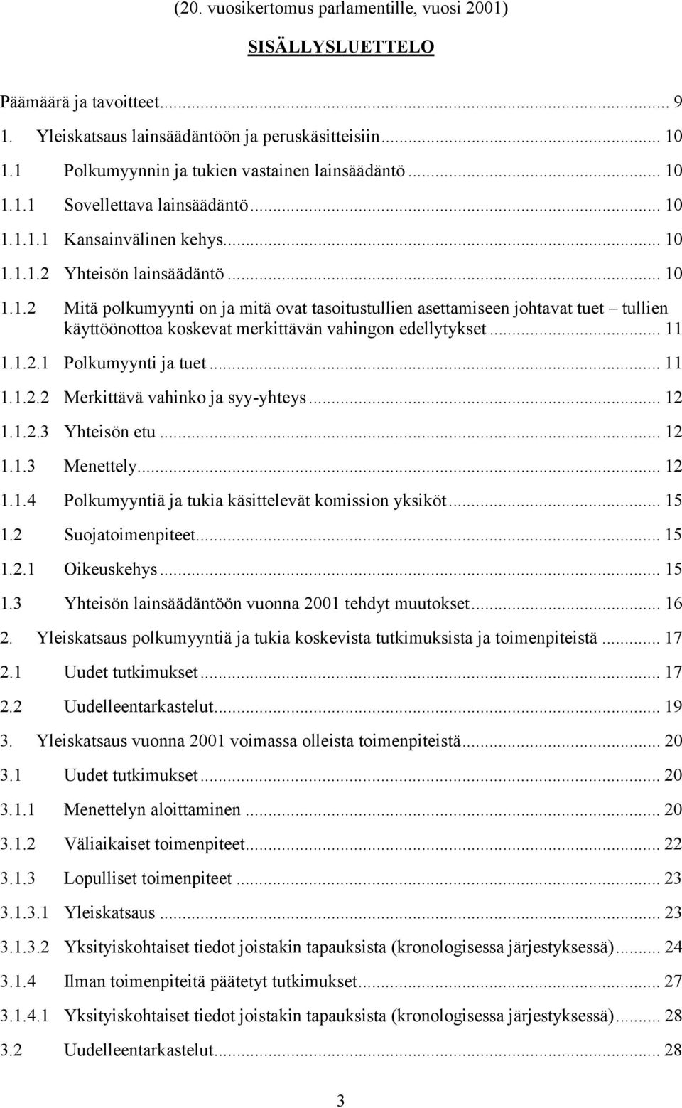 .. 11 1.1.2.1 Polkumyynti ja tuet... 11 1.1.2.2 Merkittävä vahinko ja syy-yhteys... 12 1.1.2.3 Yhteisön etu... 12 1.1.3 Menettely... 12 1.1.4 Polkumyyntiä ja tukia käsittelevät komission yksiköt.