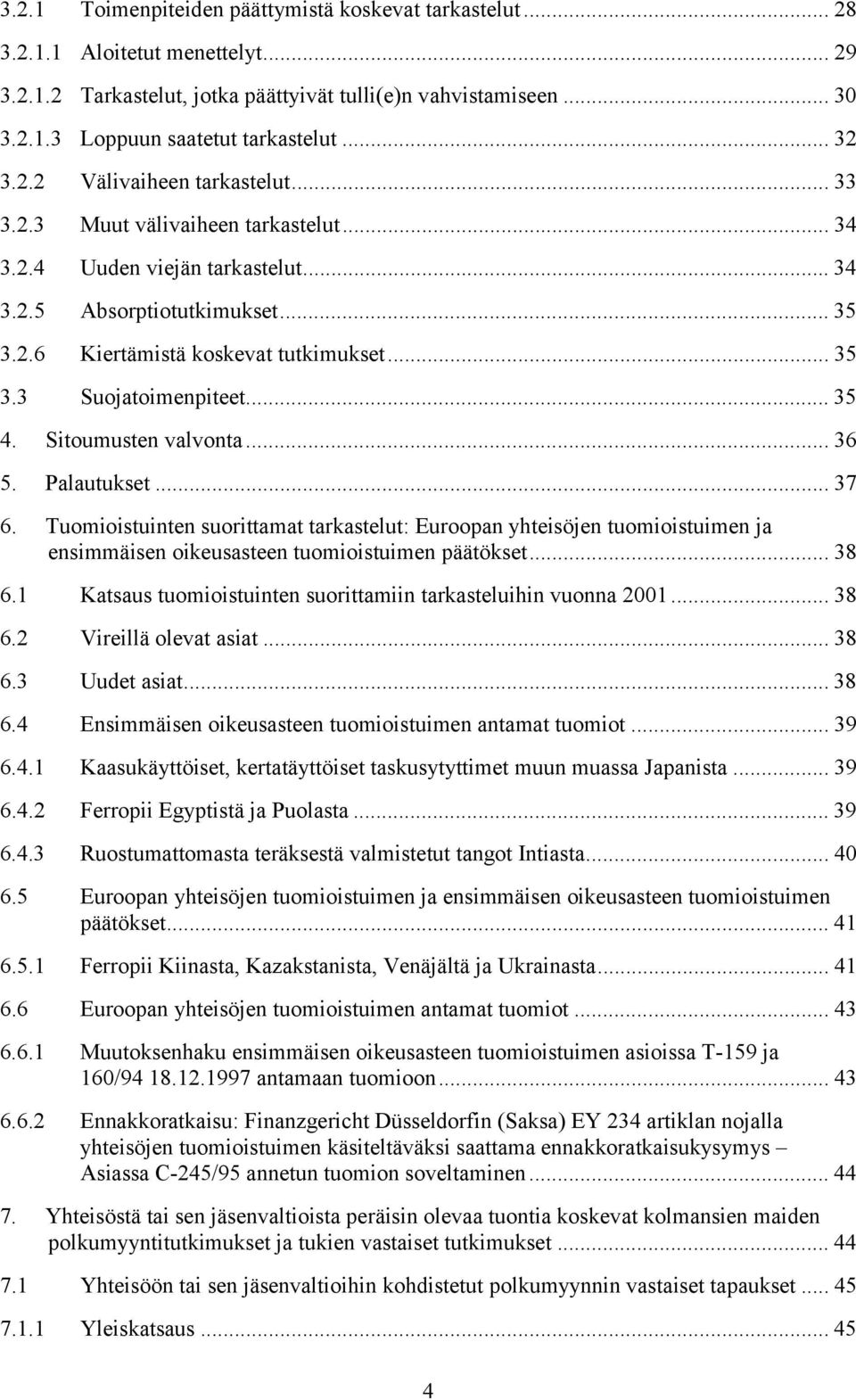 .. 35 4. Sitoumusten valvonta... 36 5. Palautukset... 37 6. Tuomioistuinten suorittamat tarkastelut: Euroopan yhteisöjen tuomioistuimen ja ensimmäisen oikeusasteen tuomioistuimen päätökset... 38 6.