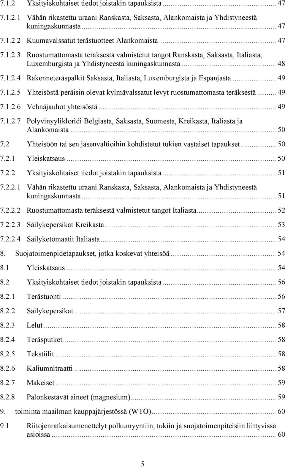 .. 49 7.1.2.5 Yhteisöstä peräisin olevat kylmävalssatut levyt ruostumattomasta teräksestä... 49 7.1.2.6 Vehnäjauhot yhteisöstä... 49 7.1.2.7 Polyvinyylikloridi Belgiasta, Saksasta, Suomesta, Kreikasta, Italiasta ja Alankomaista.