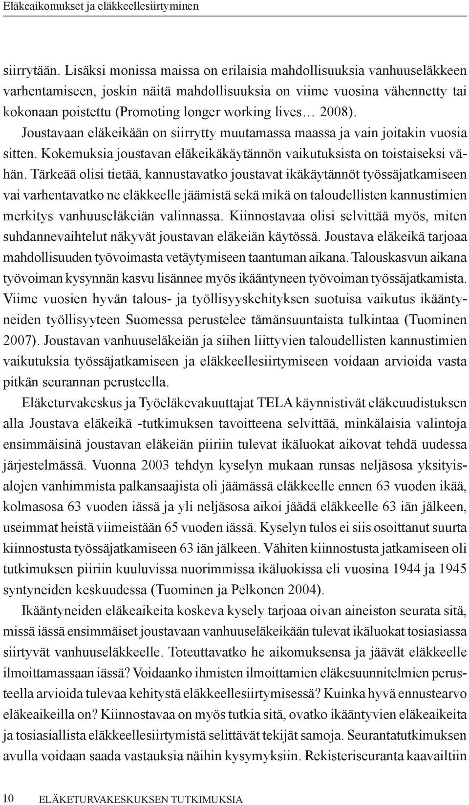 2008). Joustavaan eläkeikään on siirrytty muutamassa maassa ja vain joitakin vuosia sitten. Kokemuksia joustavan eläkeikäkäytännön vaikutuksista on toistaiseksi vähän.