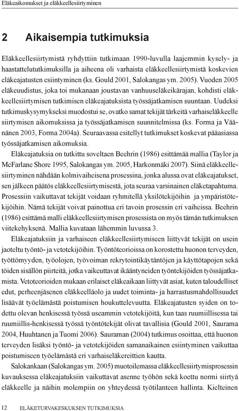 Vuoden 2005 eläkeuudistus, joka toi mukanaan joustavan vanhuuseläkeikärajan, kohdisti eläkkeellesiirtymisen tutkimisen eläkeajatuksista työssäjatkamisen suuntaan.