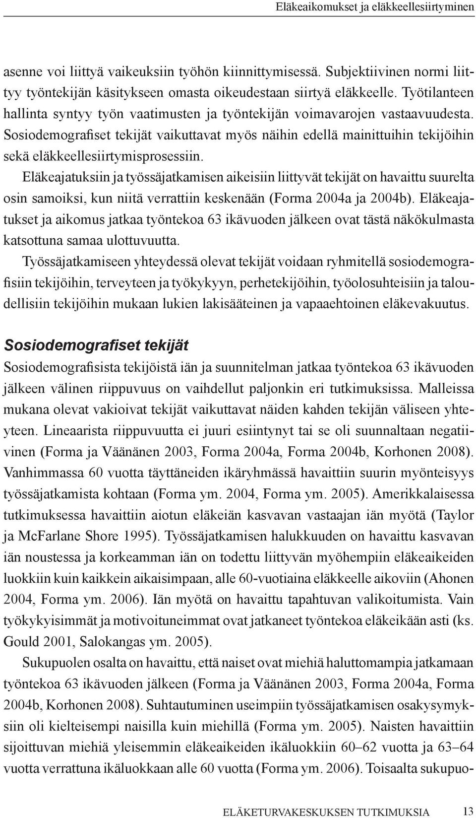 Sosiodemografiset tekijät vaikuttavat myös näihin edellä mainittuihin tekijöihin sekä eläkkeellesiirtymisprosessiin.