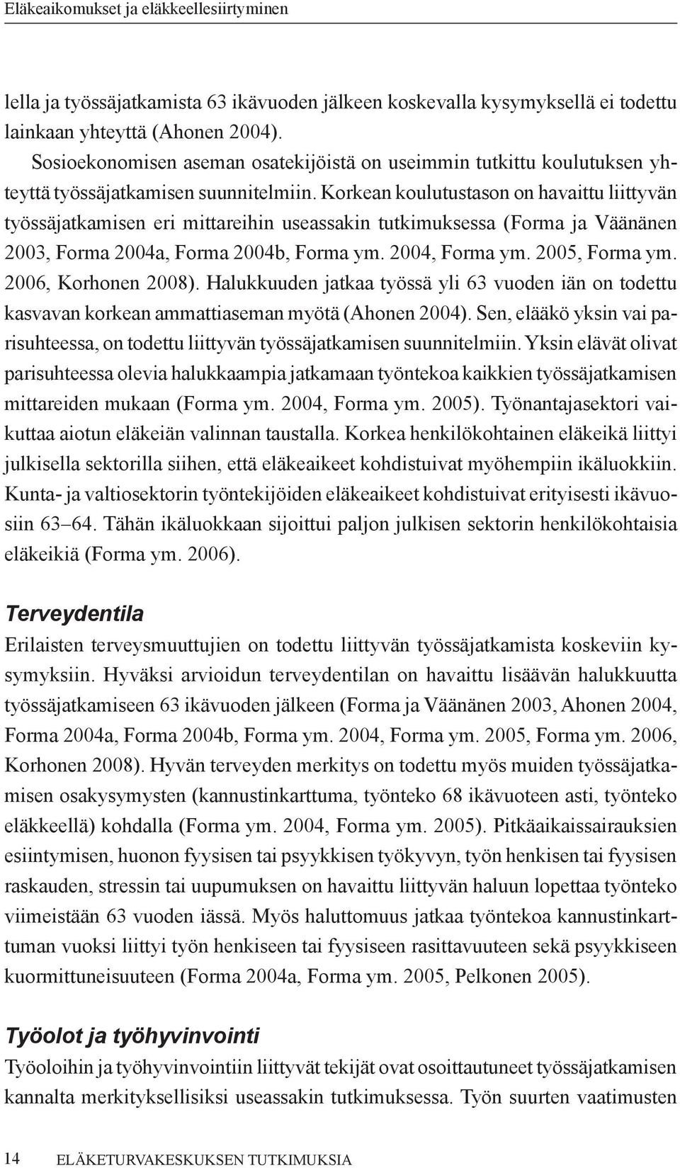 Korkean koulutustason on havaittu liittyvän työssäjatkamisen eri mittareihin useassakin tutkimuksessa (Forma ja Väänänen 2003, Forma 2004a, Forma 2004b, Forma ym. 2004, Forma ym. 2005, Forma ym.