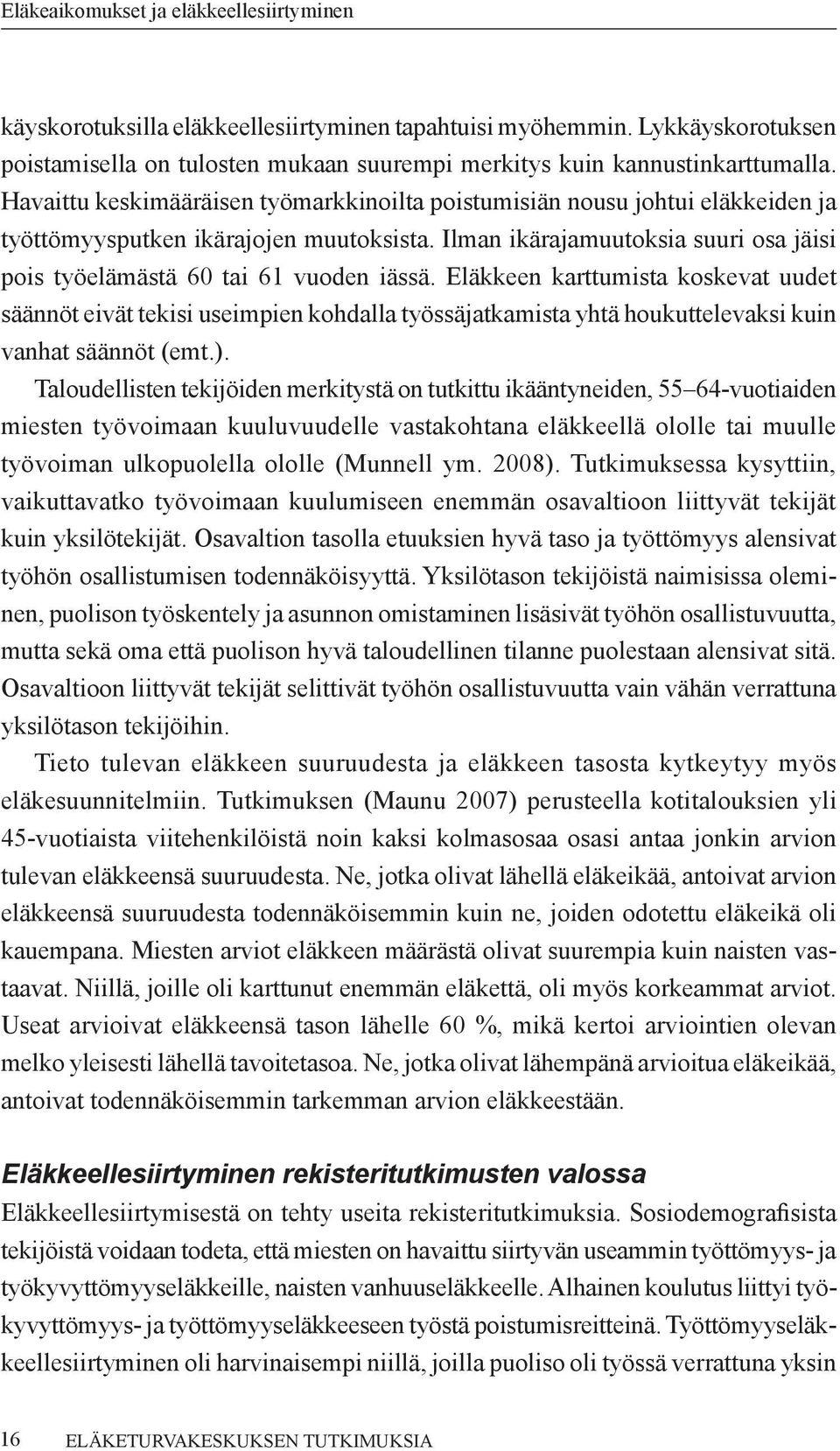 Eläkkeen karttumista koskevat uudet säännöt eivät tekisi useimpien kohdalla työssäjatkamista yhtä houkuttelevaksi kuin vanhat säännöt (emt.).