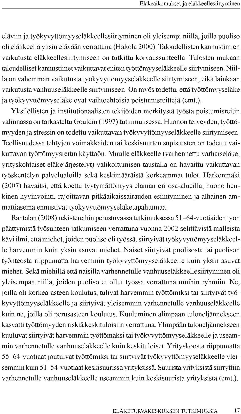 Niillä on vähemmän vaikutusta työkyvyttömyyseläkkeelle siirtymiseen, eikä lainkaan vaikutusta vanhuuseläkkeelle siirtymiseen.