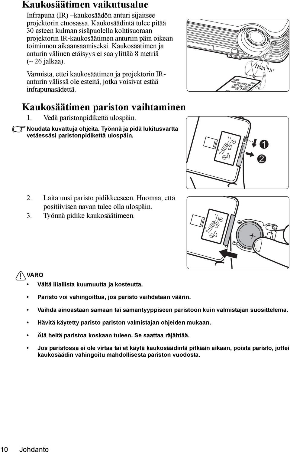 Kaukosäätimen ja anturin välinen etäisyys ei saa ylittää 8 metriä (~ 26 jalkaa). Varmista, ettei kaukosäätimen ja projektorin IRanturin välissä ole esteitä, jotka voisivat estää infrapunasädettä.