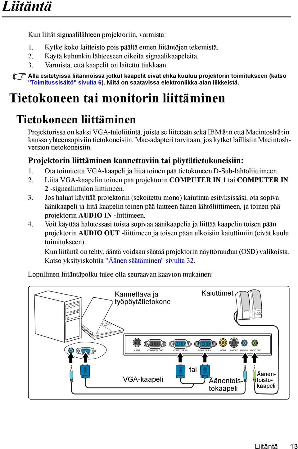 Niitä on saatavissa elektroniikka-alan liikkeistä.