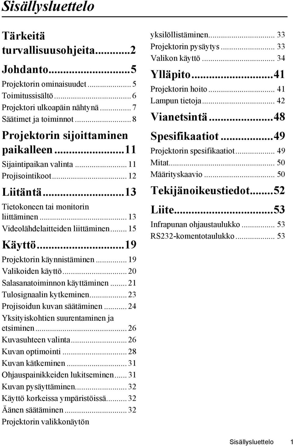 ..19 Projektorin käynnistäminen... 19 Valikoiden käyttö... 20 Salasanatoiminnon käyttäminen... 21 Tulosignaalin kytkeminen... 23 Projisoidun kuvan säätäminen.