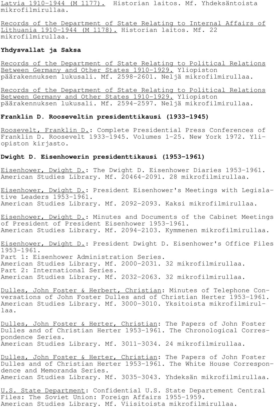 Neljä mikrofilmirullaa. Records of the Department of State Relating to Political Relations Between Germany and Other States 1910-1929. Yliopiston päärakennuksen lukusali. Mf. 2594-2597.