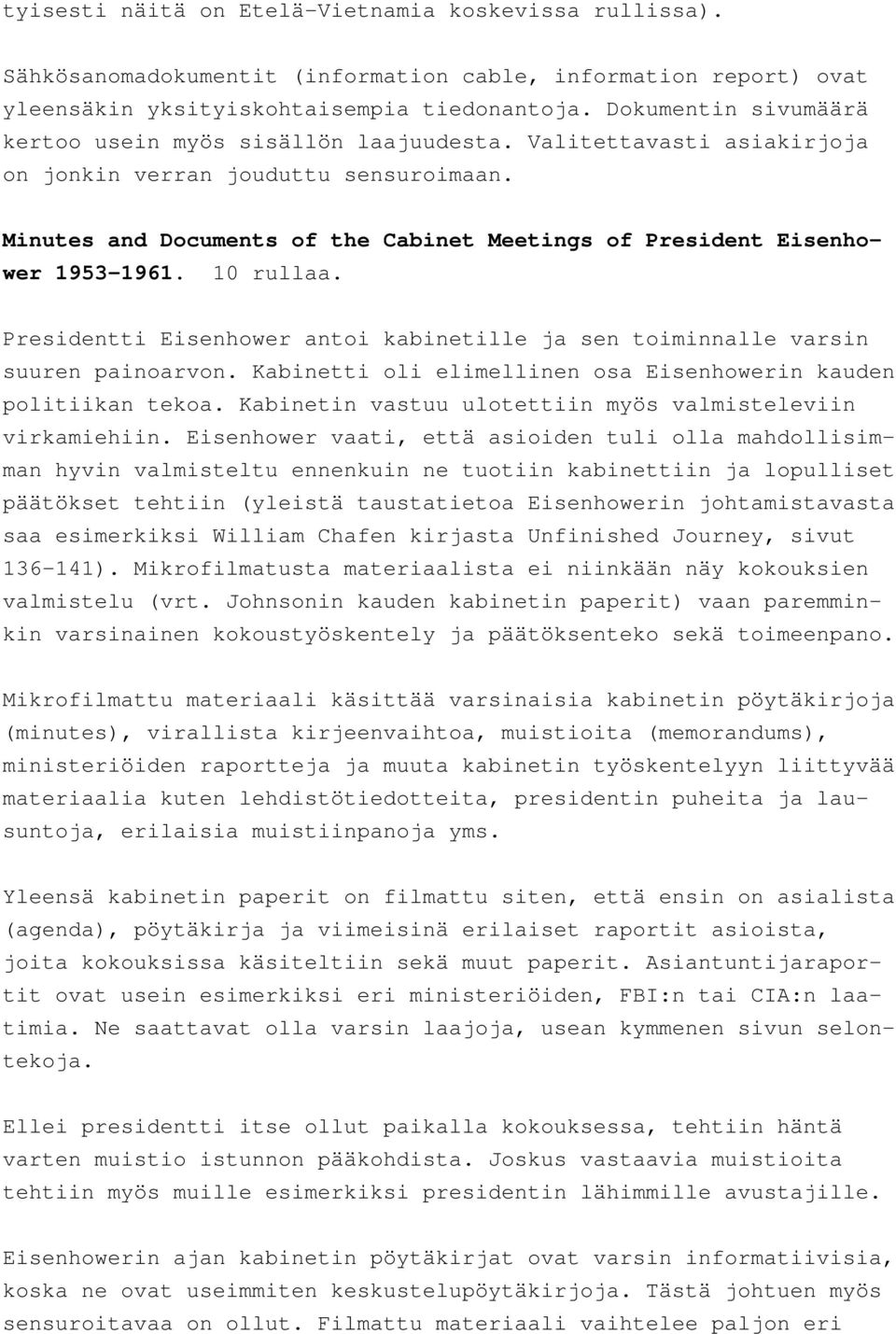 Minutes and Documents of the Cabinet Meetings of President Eisenhower 1953-1961. 10 rullaa. Presidentti Eisenhower antoi kabinetille ja sen toiminnalle varsin suuren painoarvon.