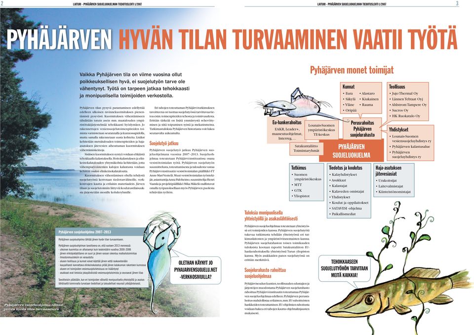 Pyhäjärven tilan pysyvä parantaminen edellyttää edelleen ulkoisen ravinnekuormituksen pienentämistä pysyvästi. Kuormituksen vähentämiseen tähdätään tutuin asein mm.